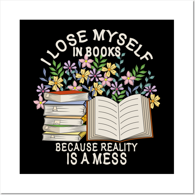 I Lose Myself In Books Because Reality Is A Mess Wall Art by Designoholic